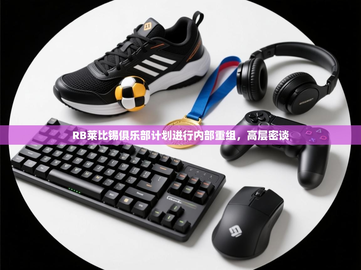 RB莱比锡俱乐部计划进行内部重组，高层密谈  第2张